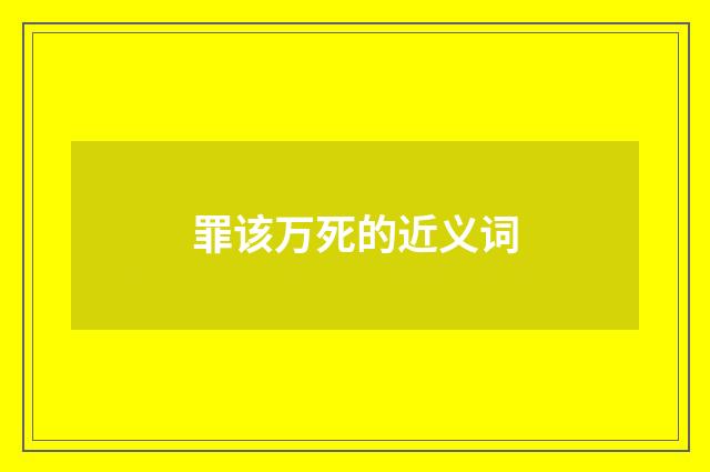罪该万死的近义词