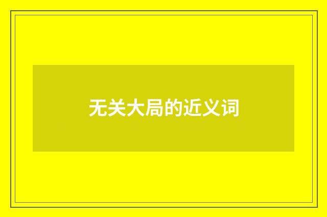 无关大局的近义词
