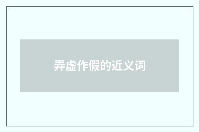 弄虚作假的近义词