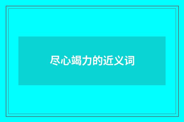 尽心竭力的近义词