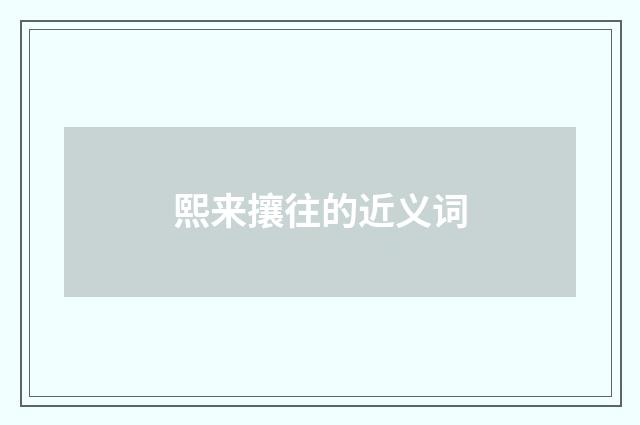 熙来攘往的近义词