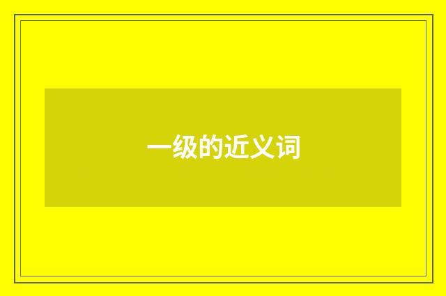 一级的近义词