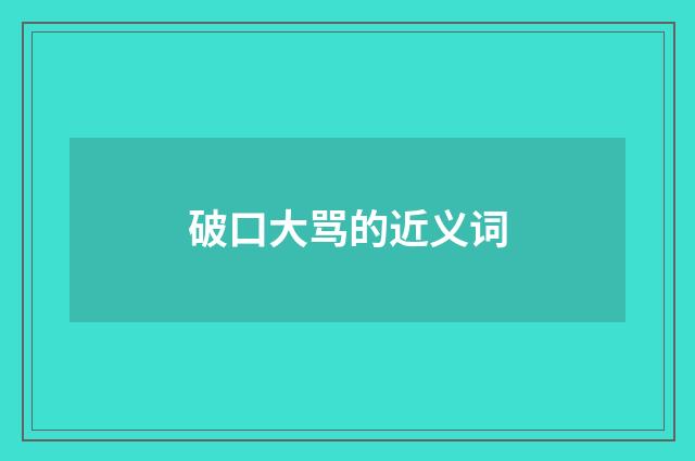 破口大骂的近义词
