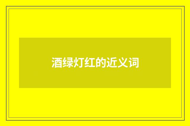 酒绿灯红的近义词
