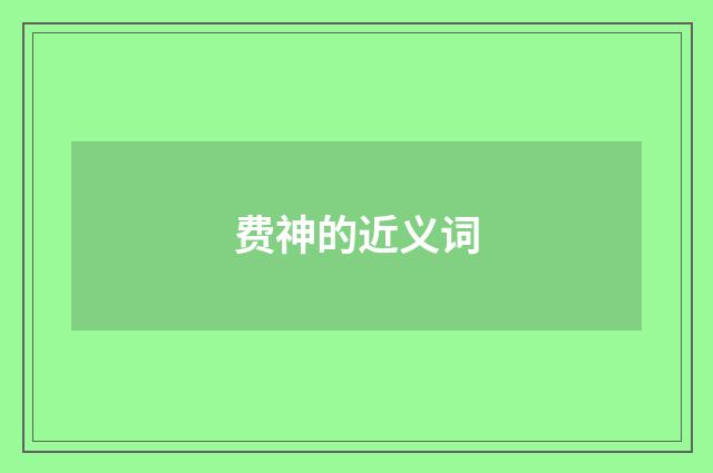 费神的近义词