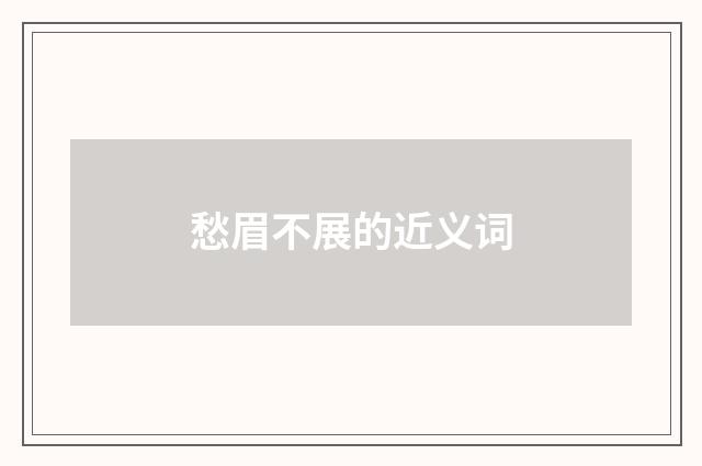 愁眉不展的近义词