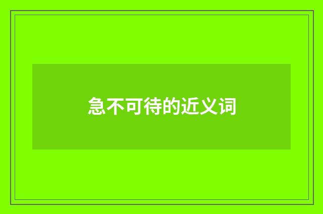 急不可待的近义词
