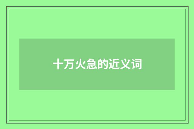 十万火急的近义词