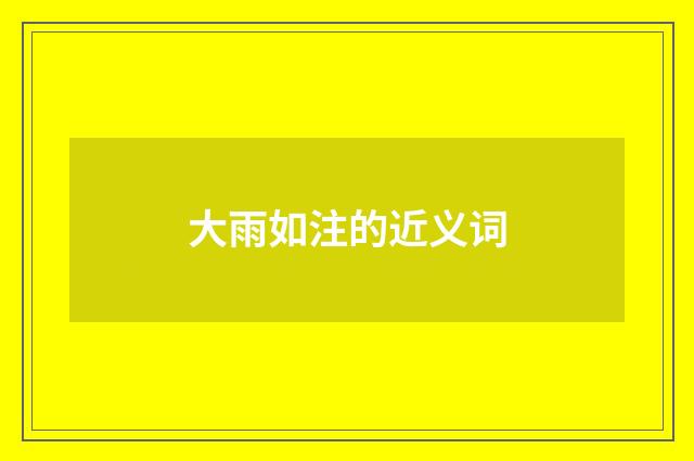 大雨如注的近义词
