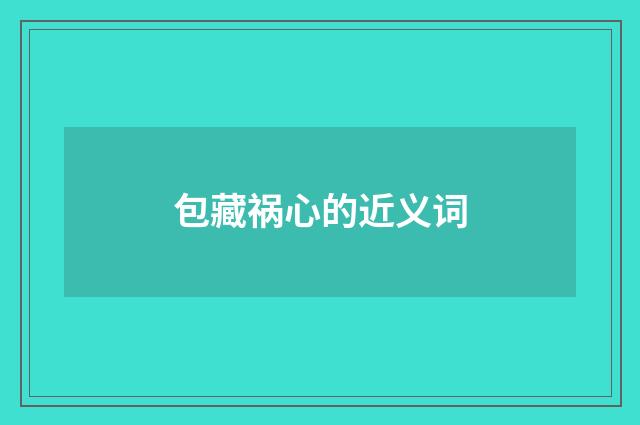 包藏祸心的近义词