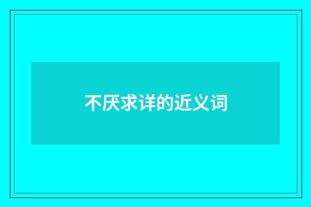不厌求详的近义词