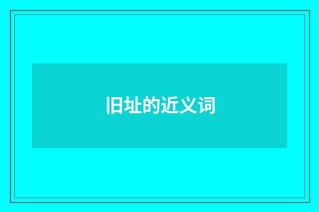 旧址的近义词