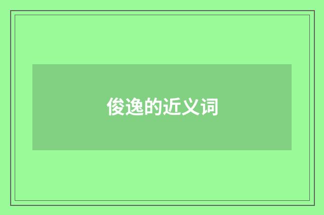 俊逸的近义词