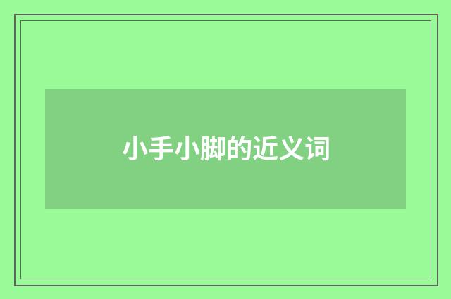 小手小脚的近义词