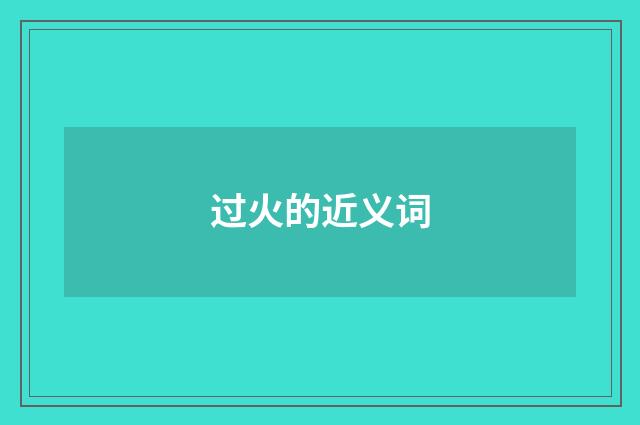 过火的近义词