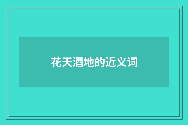 花天酒地的近义词