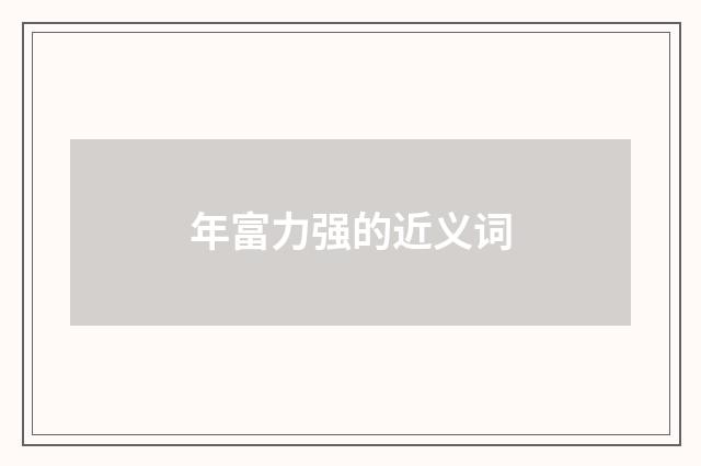 年富力强的近义词