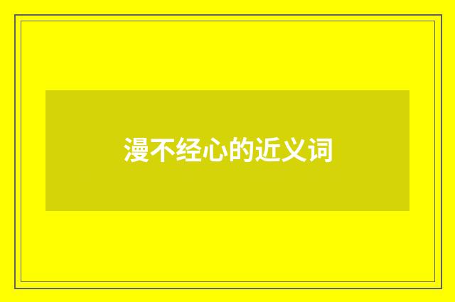 漫不经心的近义词