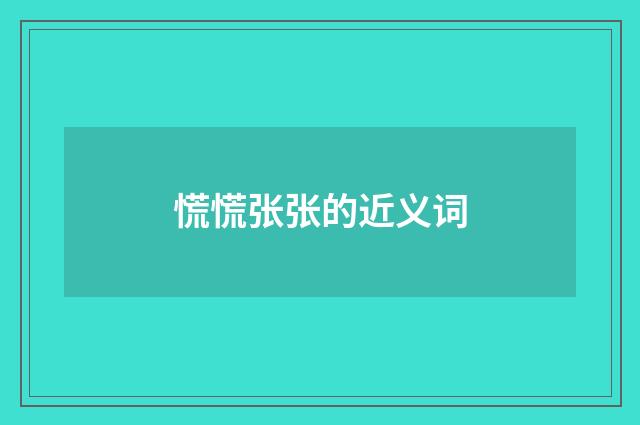 慌慌张张的近义词
