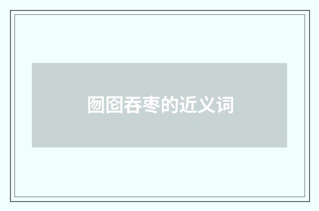 囫囵吞枣的近义词