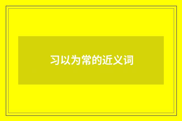 习以为常的近义词