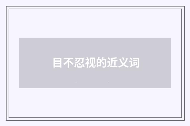 目不忍视的近义词