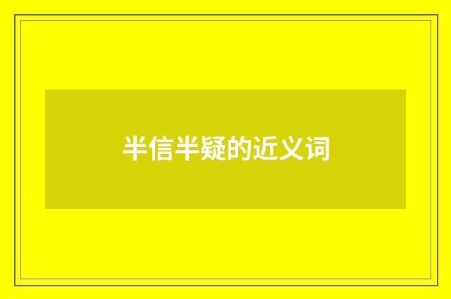 半信半疑的近义词
