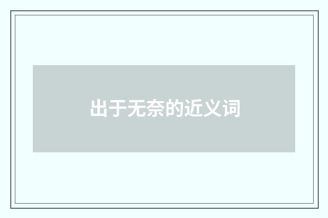 出于无奈的近义词