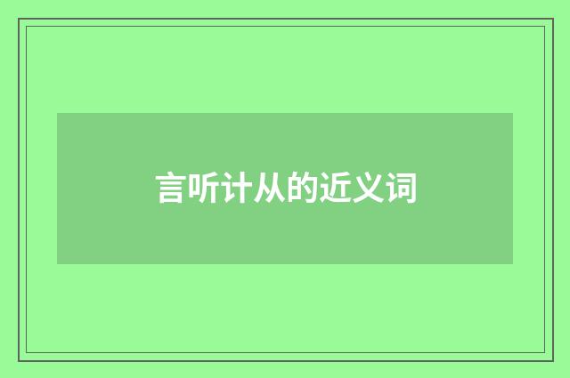 言听计从的近义词