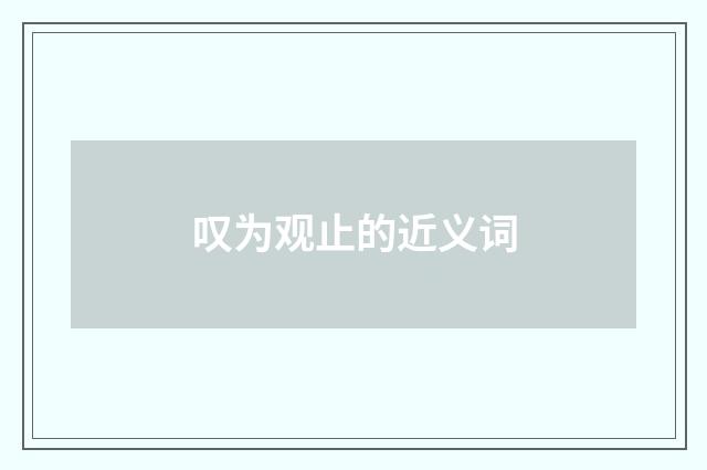 叹为观止的近义词