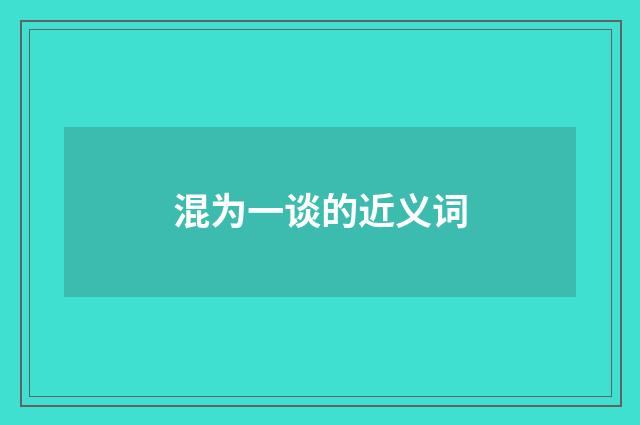 混为一谈的近义词