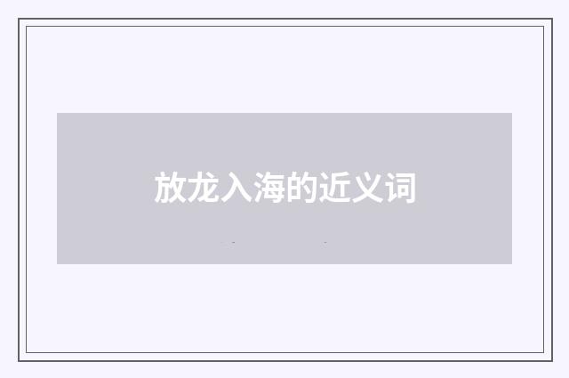 放龙入海的近义词