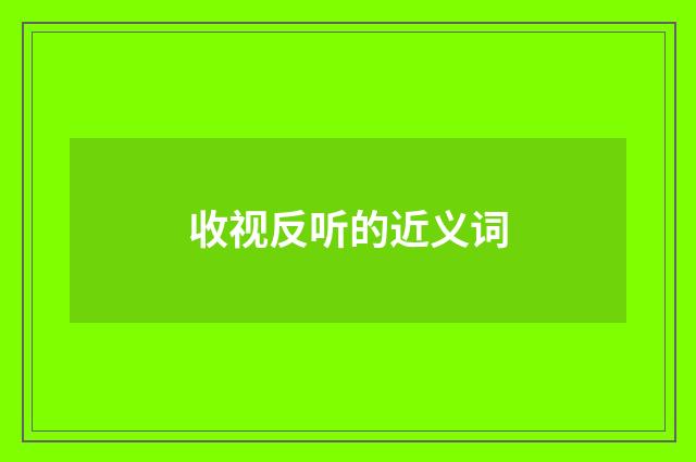 收视反听的近义词