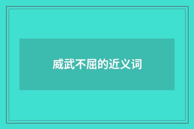 威武不屈的近义词