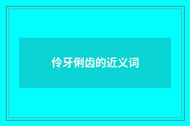 伶牙俐齿的近义词