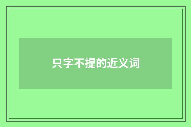 只字不提的近义词