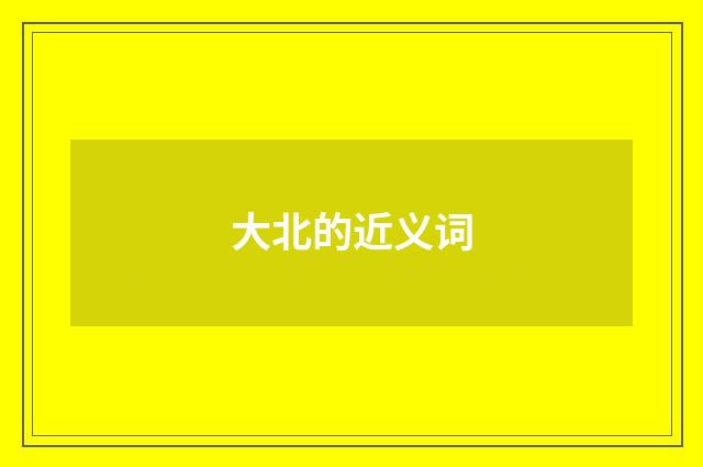 大北的近义词