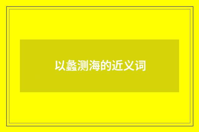 以蠡测海的近义词