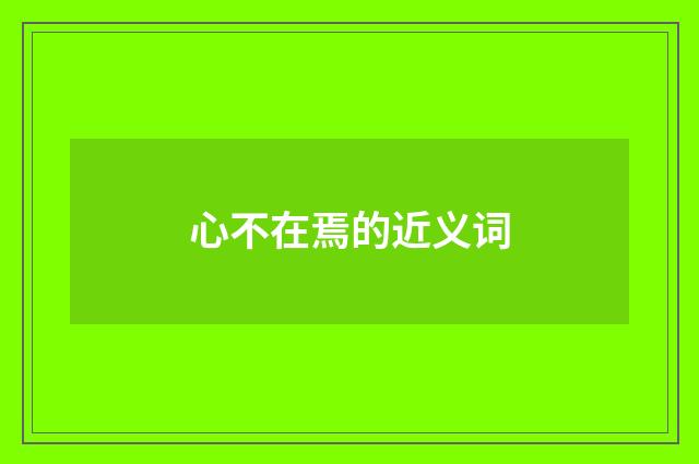 心不在焉的近义词