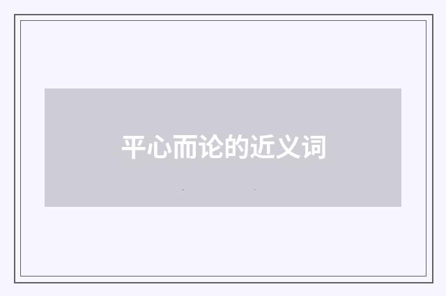平心而论的近义词