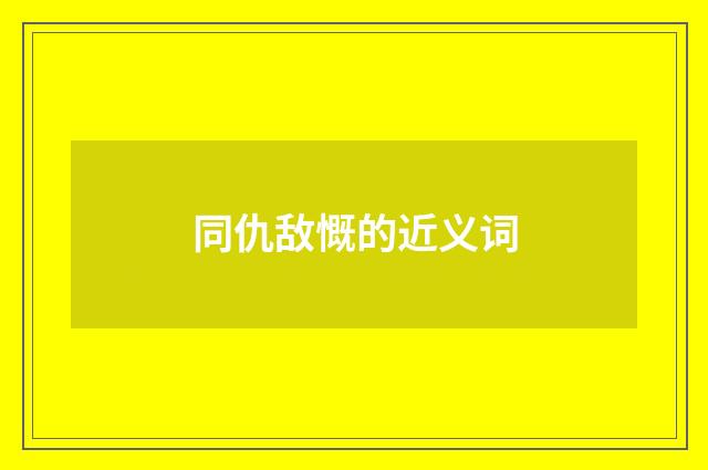 同仇敌慨的近义词