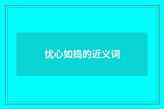 忧心如捣的近义词