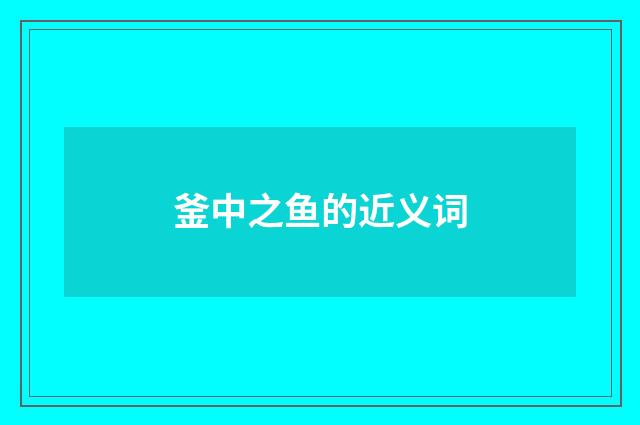 釜中之鱼的近义词
