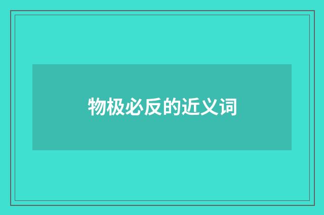 物极必反的近义词