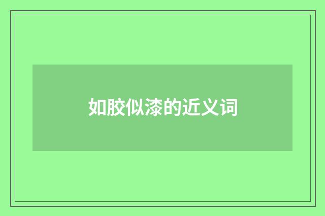 如胶似漆的近义词