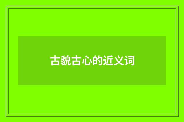 古貌古心的近义词