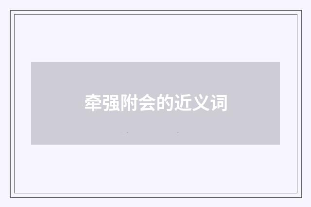 牵强附会的近义词