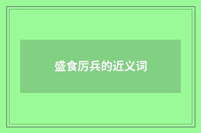 盛食厉兵的近义词