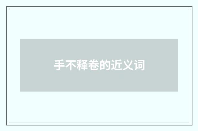 手不释卷的近义词