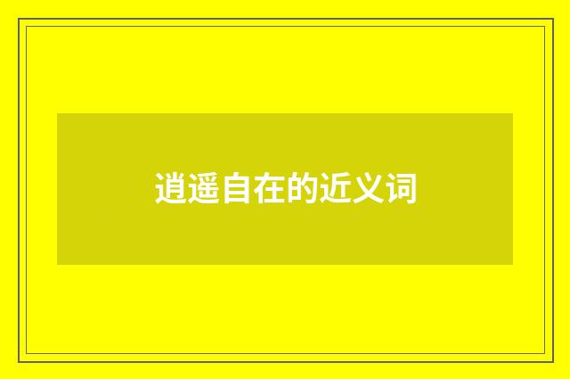 逍遥自在的近义词